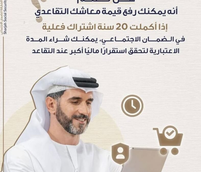 “ضمان الشارقة” يدعو للاستفادة من شراء المدة الاعتبارية لرفع معاش التقاعد